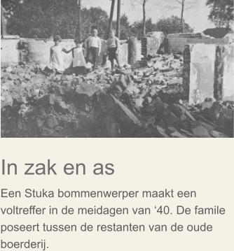 In zak en as Een Stuka bommenwerper maakt een voltreffer in de meidagen van �40. De famile poseert tussen de restanten van de oude boerderij.